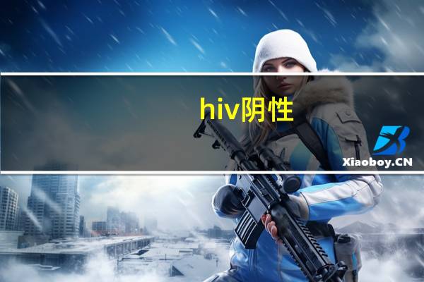 hiv阴性（HIV阴性正常吗）