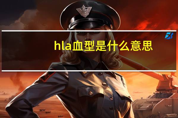 hla血型是什么意思（a血型是什么意思）