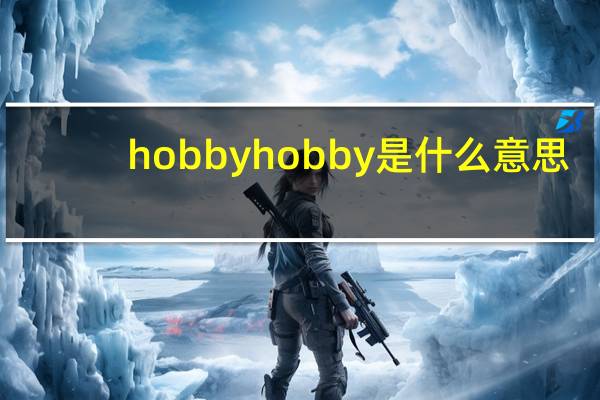 hobby hobby是什么意思（hobby是什么意思）