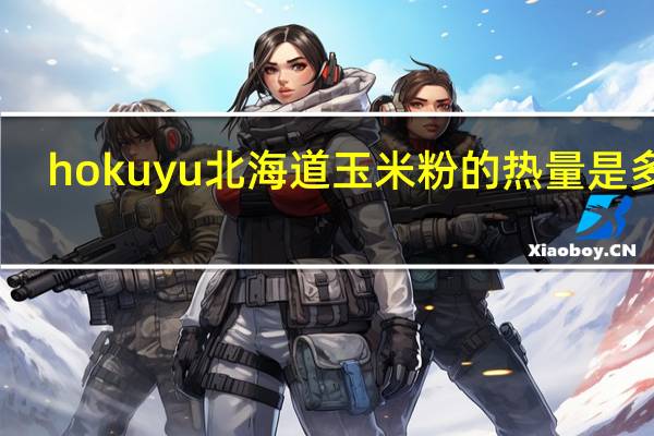 hokuyu 北海道玉米粉的热量是多少