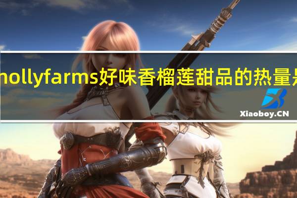 hollyfarms 好味香 榴莲甜品的热量是多少