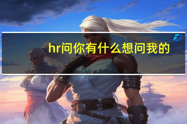 hr问你有什么想问我的