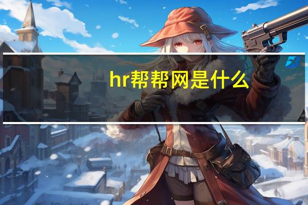hr幫幫網(wǎng)是什么（hr幫幫網(wǎng)）