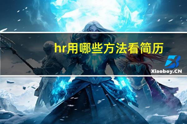 hr用哪些方法看简历（根据hr看简历的方式什么特点的简历更容易胜出）