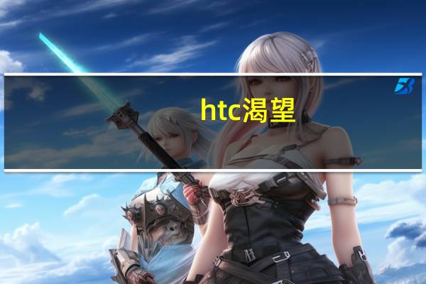 htc 渴望（htc渴望8）