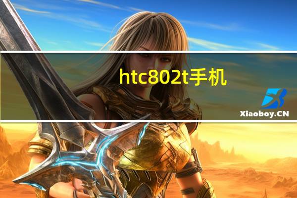 htc802t手机（htc328d手机）