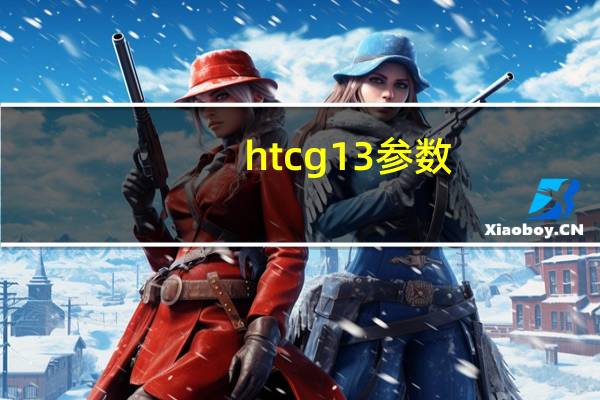 htcg13参数（htcg13怎么样）