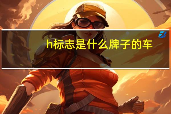 h标志是什么牌子的车