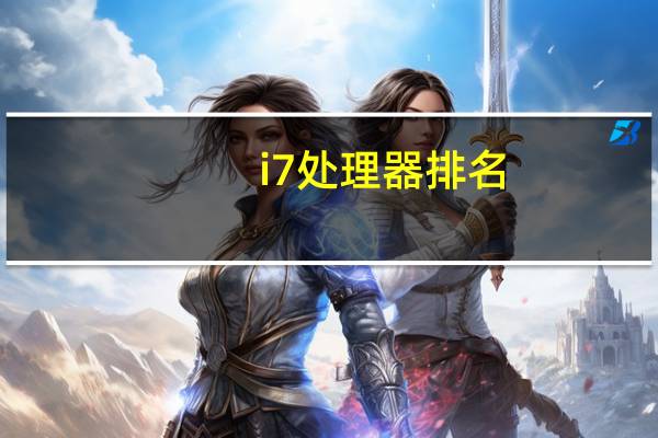 i7处理器排名（i7 7700处理器）