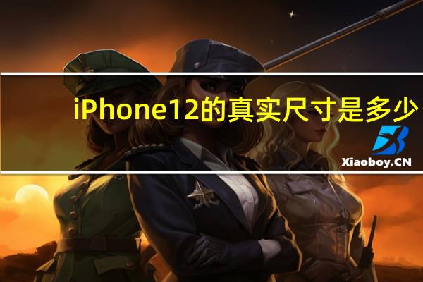 iPhone 12的真实尺寸是多少:和iPhone 5一样小？