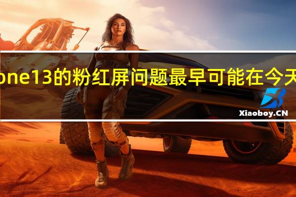 iPhone13的粉红屏问题最早可能在今天得到解决