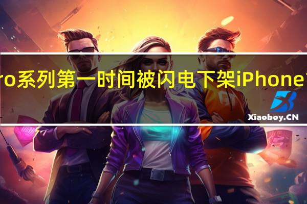 iPhone13Pro系列第一时间被闪电下架iPhone13系列则继续销售