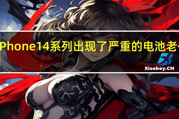 iPhone14系列出现了严重的电池老化问题