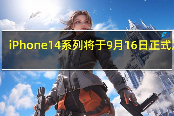 iPhone14系列将于9月16日正式发售