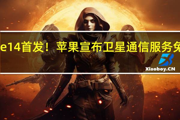 iPhone 14首发！苹果宣布卫星通信服务免费延长一年
