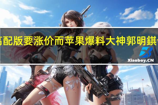 iPhone14高配版要涨价而苹果爆料大神郭明錤也证实了这个说法