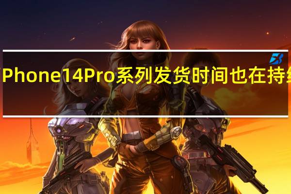 iPhone14Pro系列发货时间也在持续缩短