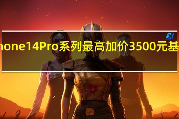 iPhone14Pro系列最高加价3500元基础版300-500元