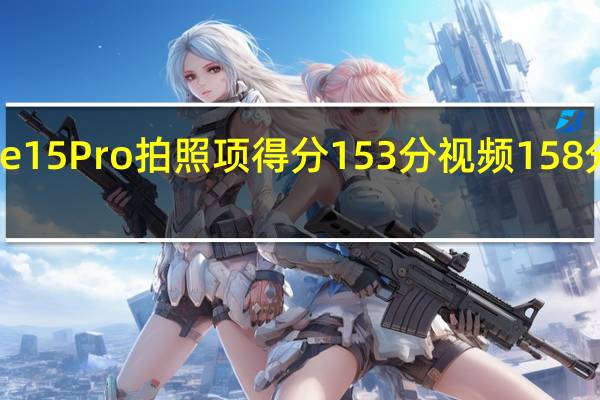iPhone15Pro拍照项得分153分视频158分变焦139分