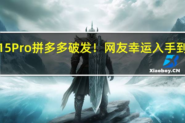 iPhone 15 Pro拼多多破发！网友幸运入手 到底什么情况嘞