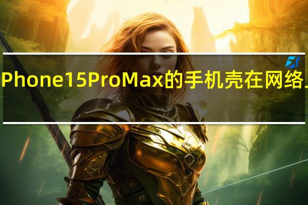 iPhone 15 Pro Max的手机壳在网络上曝光