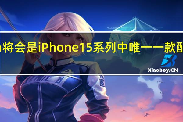 iPhone 15 Ultra将会是iPhone 15系列中唯一一款配备潜望式长焦的机型