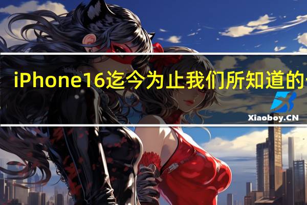 iPhone16迄今为止我们所知道的一切