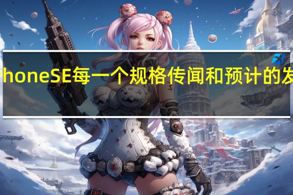 iPhone SE每一个规格传闻和预计的发布日期