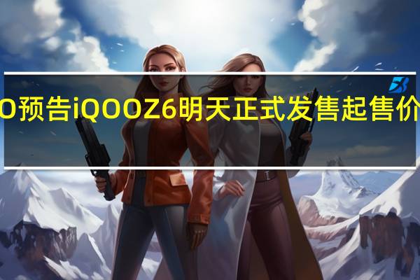iQOO预告iQOOZ6明天正式发售起售价为1699元