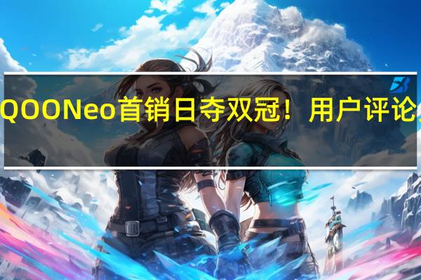 iQOO Neo首销日夺双冠！用户评论见真章，原来真是生而强悍