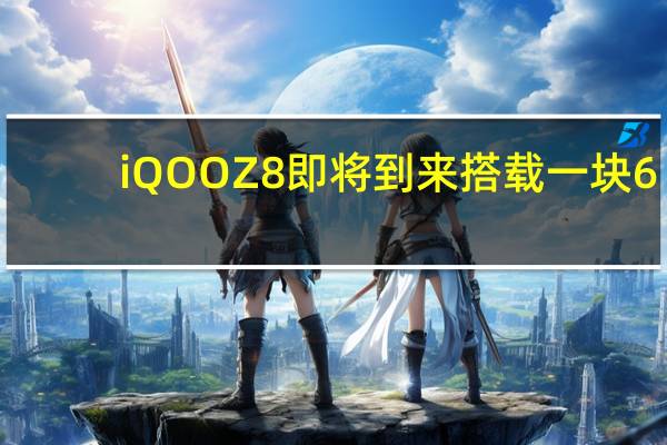 iQOOZ8即将到来搭载一块6.64英寸的LCD居中单孔高刷直屏