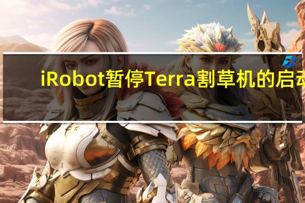 iRobot暂停Terra割草机的启动