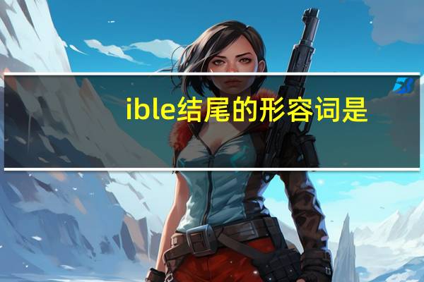 ible结尾的形容词是?