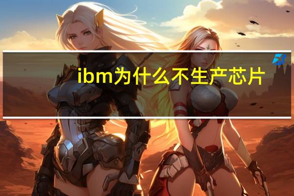 ibm为什么不生产芯片