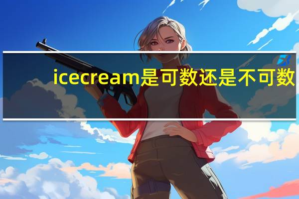 ice cream是可数还是不可数