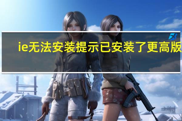 ie无法安装提示已安装了更高版本（ie无响应）