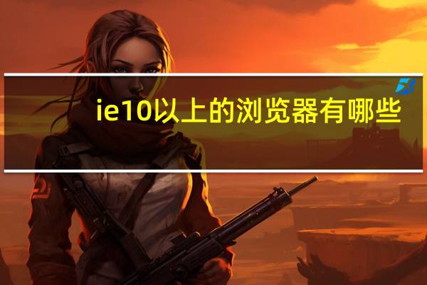ie10以上的浏览器有哪些