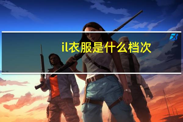 il衣服是什么档次