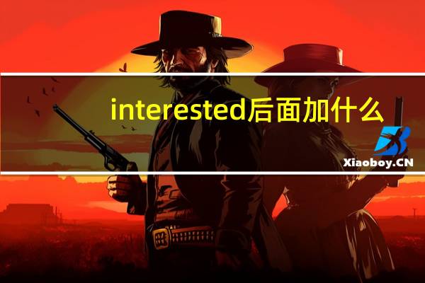 interested后面加什么