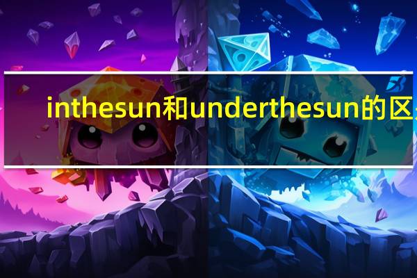 in the sun和under the sun的区别