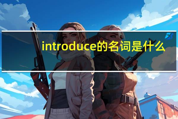 introduce的名词是什么