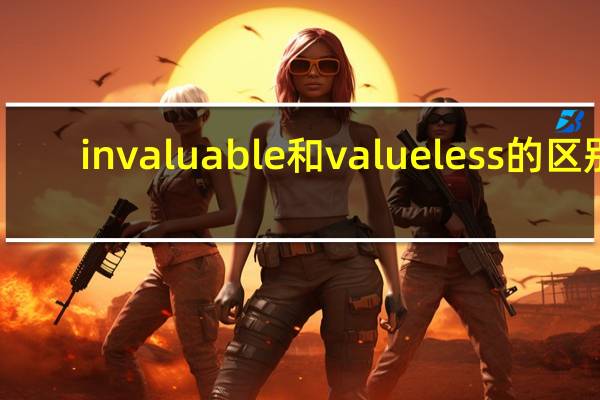 invaluable和valueless的区别