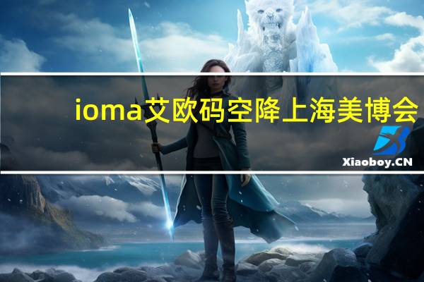 ioma艾欧码空降上海美博会，开启定制化智能美肤新纪元