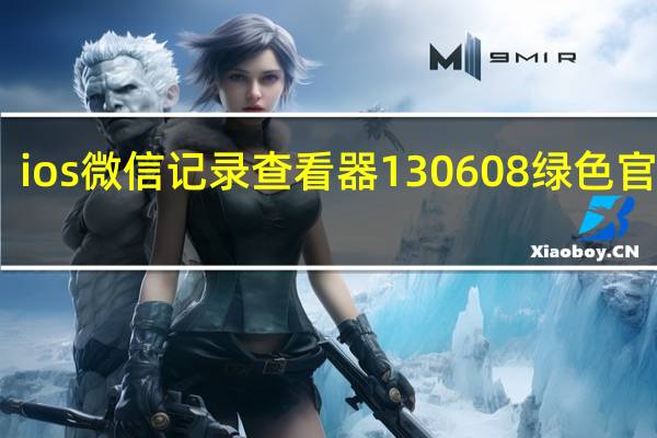ios微信记录查看器 130608 绿色官方版（ios微信记录查看器 130608 绿色官方版功能简介）