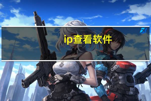 ip查看软件（ip查看）