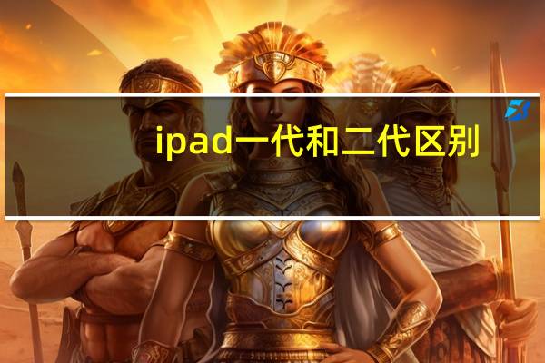 ipad一代和二代区别（ipad一代）