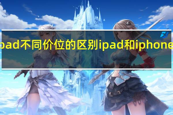 ipad不同价位的区别 ipad和iphone的区别