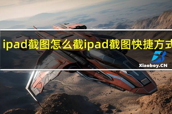 ipad截图怎么截ipad截图快捷方式介绍