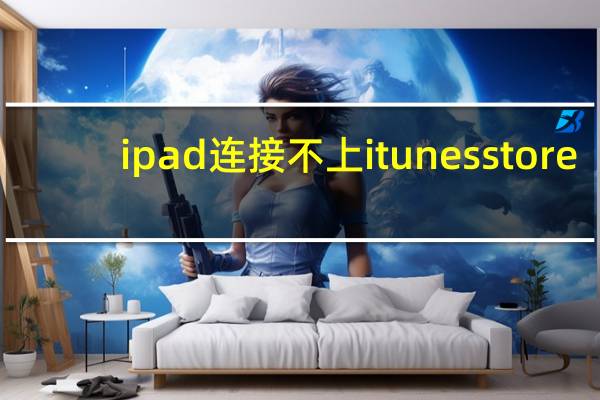 ipad连接不上itunes store（ipad连接不上itunes）