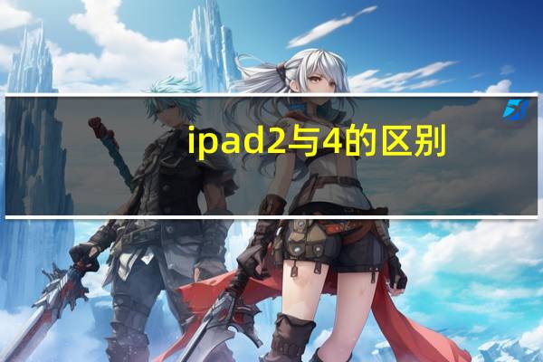 ipad2与4的区别（ipad2和ipad4的区别）
